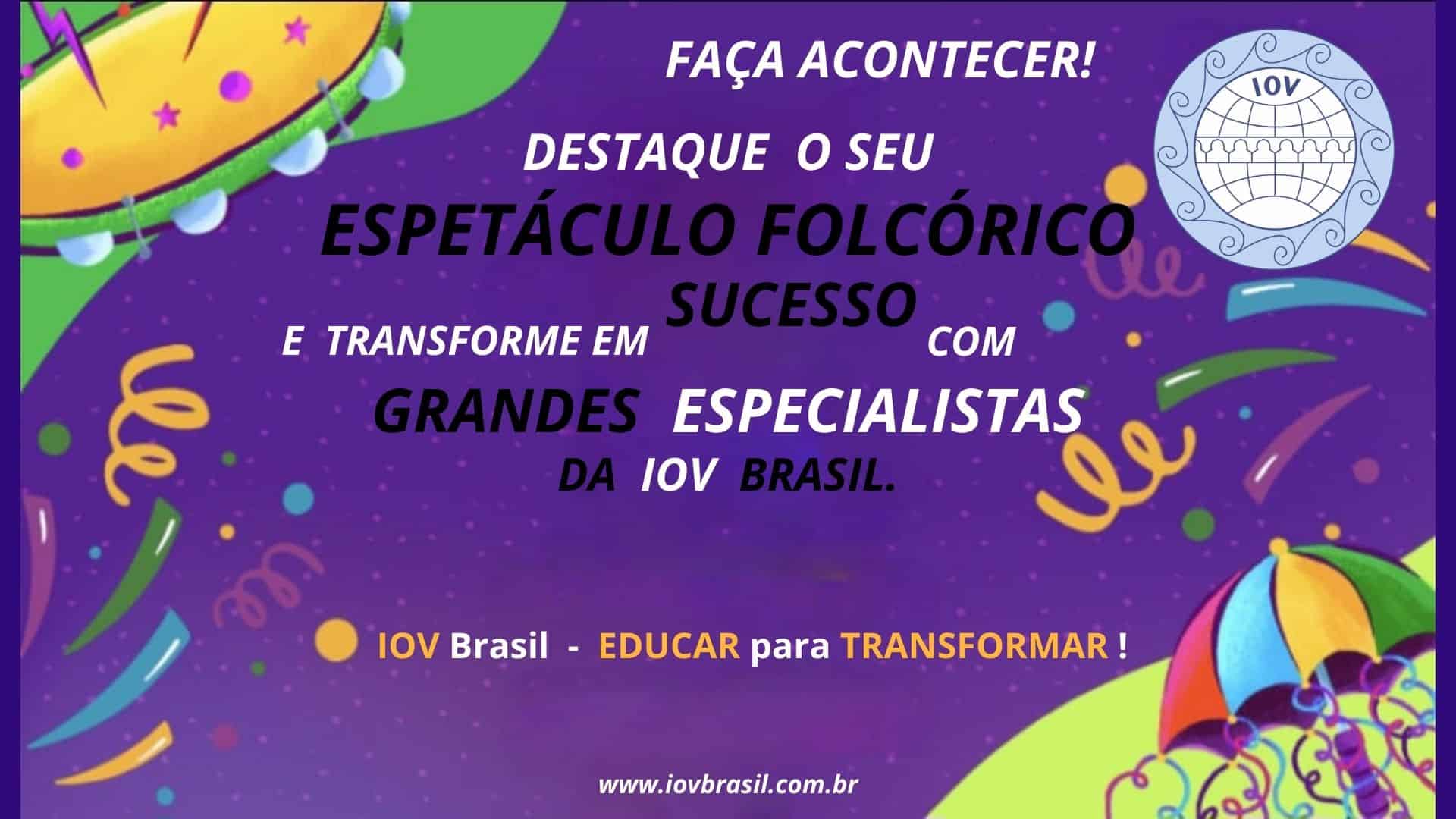Faça acontecer > Destaque o seu Espetáculo e/ou Evento Folclórico com os Especialistas da IOV Brasil
